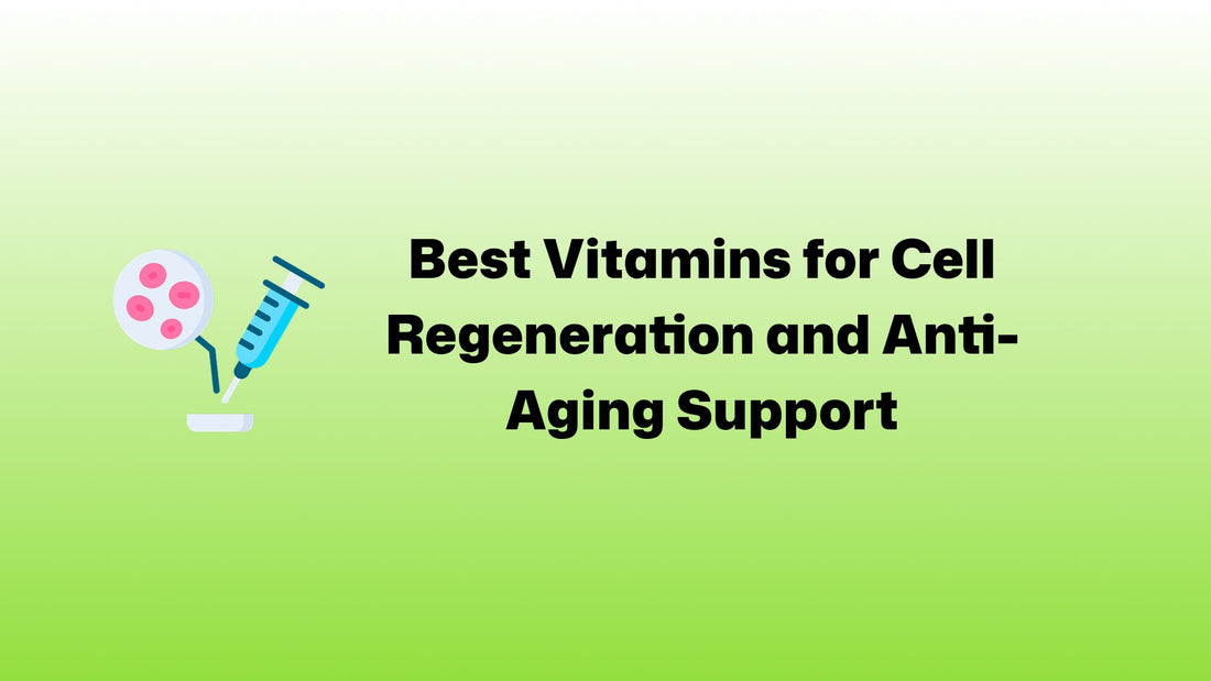 Best Vitamins for Cell Regeneration and Anti-Aging Support
