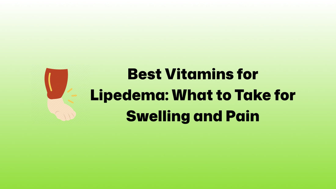Best Vitamins for Lipedema: What to Take for Swelling and Pain