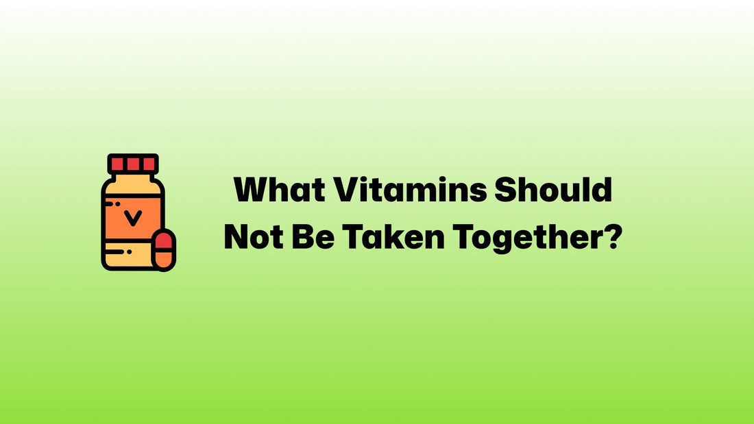 What Vitamins Should Not Be Taken Together?